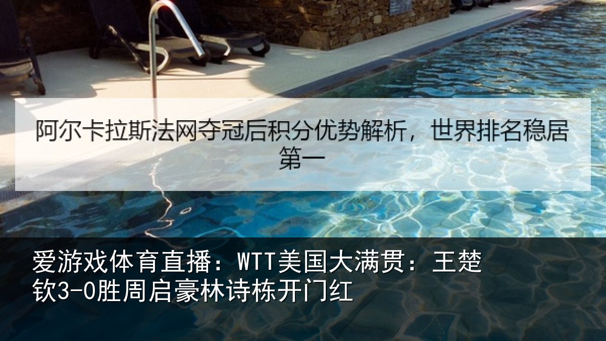 爱游戏体育直播:WTT美国大满贯:王楚钦3-0胜周启豪林诗栋开门红